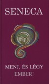 Lucius Annaeus Seneca - Menj, �s l�gy ember!