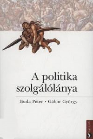 Buda P�ter - G�bor Gy�rgy - A politika szolg�l�l�nya