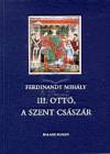 Ferdinandy Mih�ly - III. Ott�, a szent cs�sz�r