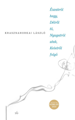 Krasznahorkai L�szl� - �szakr�l hegy, D�lr�l t�, Nyugatr�l utak, Keletr�l foly�