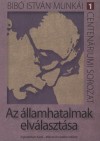 Bib� Istv�n - Az �llamhatalmak elv�laszt�sa