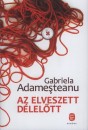 Gabriela Adamesteanu - Az elveszett d�lel�tt