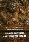 Galavics G�za - Marosi Ern� - Mik� �rp�d - Wehli T�nde - Magyar m�v�szet a kezdetekt�l 1800-ig