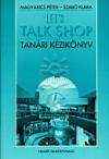 Magyarics P�ter - Szab� Kl�ra - Let's Talk Shop - Tan�ri k�zik�nyv
