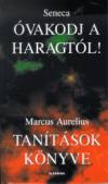 Marcus Aurelius - Lucius Annaeus Seneca - �vakodj a haragt�l! - Tan�t�sok k�nyve