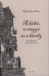 Orbán János Dénes - A költő, a ringyó és a király