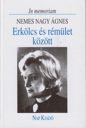 Domokos M�ty�s(Szerk.) - Lengyel Bal�zs(Szerk.) - Erk�lcs �s r�m�let k�z�tt - In memoriam Nemes Nagy �gnes