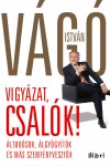 V�g� Istv�n - Vigy�zat, csal�k!