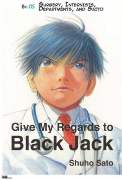 Shuho Sato - Give My Regards to Black Jack - Ep.05 Surgery, Internists, Departments and Saito (English version)