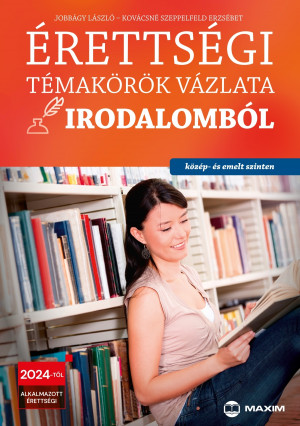 Jobb�gy L�szl� - Kov�csn� Szeppelfeld Erzs�bet - �retts�gi t�mak�r�k v�zlata irodalomb�l (k�z�p- �s emelt szinten)