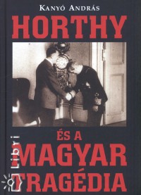 Kany Andrs - Horthy s a magyar tragdia