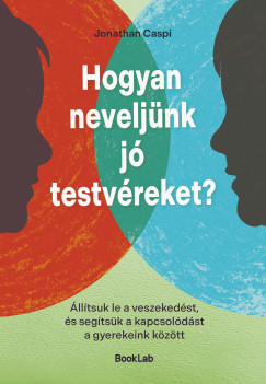 Jonathan Caspi - Hogyan nevelj�nk j� testv�reket? - �ll�tsuk le a veszeked�st, �s seg�ts�k a kapcsol�d�st a gyerekeink k�z�tt