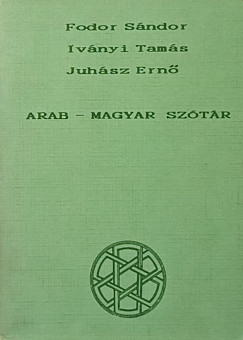 Fodor S�ndor   (Szerk.) - Iv�nyi Tam�s   (Szerk.) - Juh�sz Ern�   (Szerk.) - Arab-magyar sz�t�r