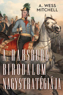 A. Wess Mitchell - A Habsburg Birodalom nagystratégiája