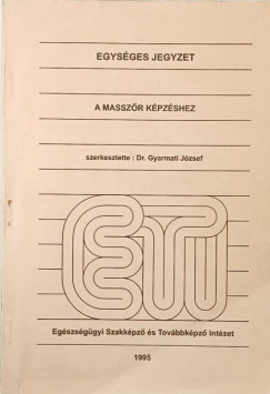 Gyarmati J�zsef   (Szerk.) - Egys�ges jegyzet a massz�r k�pz�shez