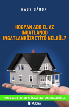 Nagy Gbor - Hogyan add el az ingatlanod ingatlankzvett nlkl