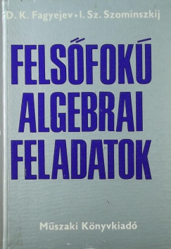 D. K. Fagyejev - I. Sz. Szominszkij - Felsfok algebrai feladatok