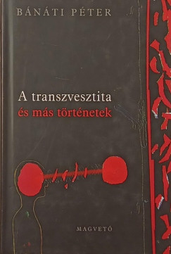 Bánáti Péter - A transzvesztita és más történetek
