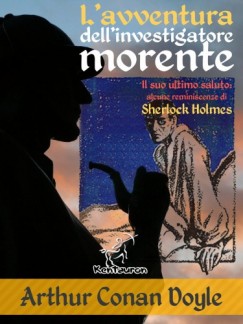Arthur Conan Doyle - L'avventura dell'investigatore morente (Il suo ultimo saluto: alcune reminiscenze di Sherlock Holmes)