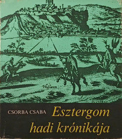 Csorba Csaba - Esztergom hadi krnikja