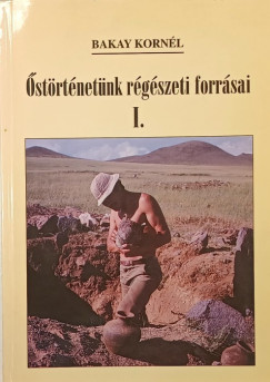 Bakay Kornél - Őstörténetünk régészeti forrásai I.