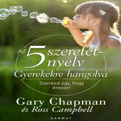 Ross Campbell - Gary Chapman - Sveges Gerg - Az 5 szeretetnyelv - Gyerekekre hangolva