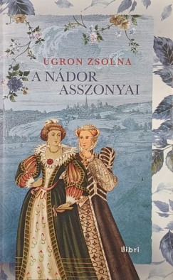 Ugron Zsolna - A n�dor asszonyai