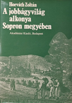 Horvth Zoltn - A jobbgyvilg alkonya Sopron megyben