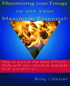 Westen Nicky J - Maximizing Your Energy To Use Your Maximum Potential : How To Pursue The Most Difficult Tasks With Your Maximum Energies And Potential!