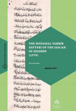 Fti Mikls   (Szerk.) - The Mufassal Tahrir Defteri of the Sanjak of Segedin (1578)