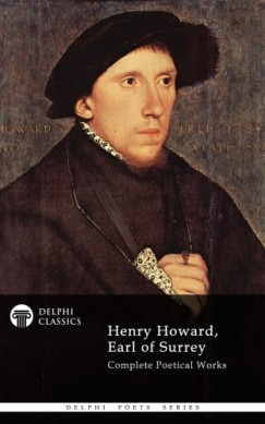 Earl Of Surrey Henry Howard - Delphi Complete Works of Henry Howard, Earl of Surrey (Illustrated)