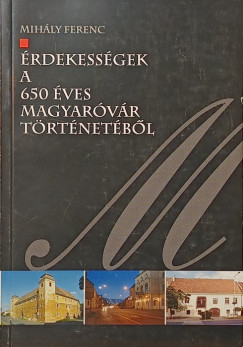 Dr. Mihály Ferenc - Érdekességek a 650 éves Magyaróvár történetéből