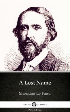 Joseph Sheridan Le Fanu - A Lost Name by Sheridan Le Fanu - Delphi Classics (Illustrated)