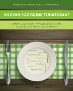 Kohlné Papp Ildikó - Perczel-Forintos Dóra - Hogyan fogyjunk tudatosan?