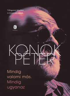 Konok Péter - Mindig valami más. Mindig ugyanaz / új kötet - új történetek