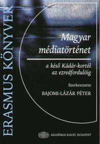 Bajomi-Lzr Pter   (Szerk.) - Magyar mdiatrtnet a ks Kdr-kortl az ezredfordulig