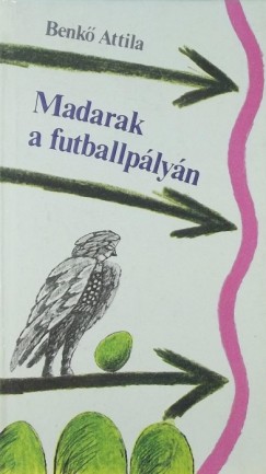 Benk Attila - Madarak a futballplyn