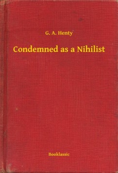 G. A. Henty - Condemned as a Nihilist