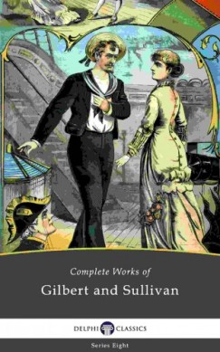 William Schwenck Gilbert Arthur Seymour Sullivan - Delphi Complete Works of Gilbert and Sullivan (Illustrated)