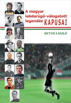 Hetyei Lszl - A magyar labdarg-vlogatott legends kapusai