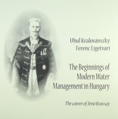 Kralovnszky Ubul - Ligetvri Ferenc - The Beginnings of Modern Water Management in Hungary