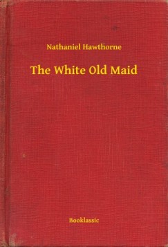 Nathaniel Hawthorne - The White Old Maid