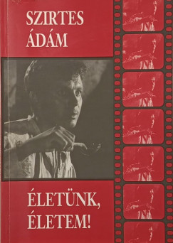 Szirtes Ádám - Szirtes Ági (Szerk.) - Závada Pál (Szerk.) - Életünk, életem!