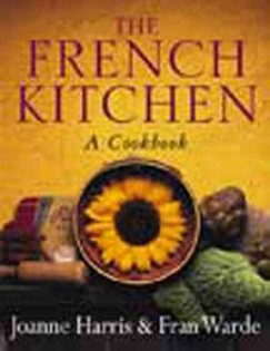 Joanne Harris - Fran Warde - THE FRENCH KITCHEN: A COOKBOOK