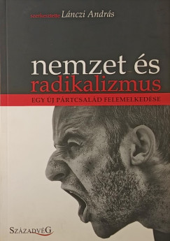 Lnczi Andrs   (Szerk.) - Nemzet s radikalizmus- Egy j prtcsald felemelkedse