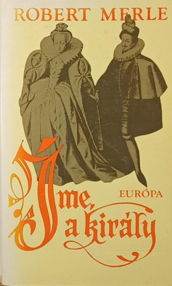 Robert Merle - Íme, a király!