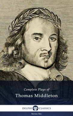 Thomas Middleton - Complete Plays and Poetry of Thomas Middleton (Delphi Classics)