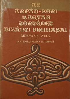 Moravcsik Gyula   (Szerk.) - Az rpd-kori magyar trtnet biznci forrsai