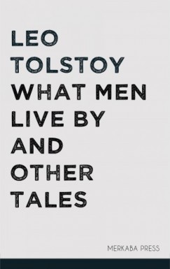 , Louise Maude Leo Tolstoy - What Men Live By and Other Tales