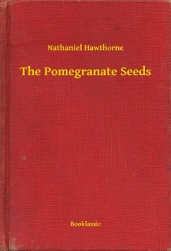 Nathaniel Hawthorne - The Pomegranate Seeds